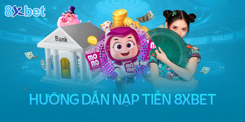 Hướng dẫn nạp tiền 8xbet siêu đơn giản và cực kỳ nhanh chóng