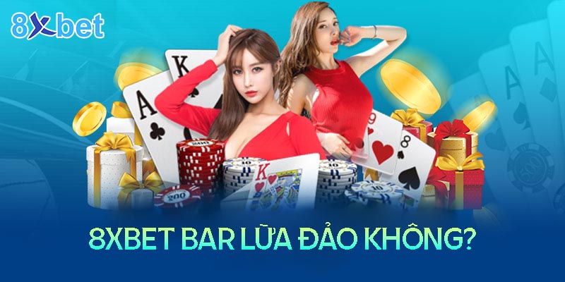 8Xbet Bar - Nhà cái lừa đảo hay uy tín?